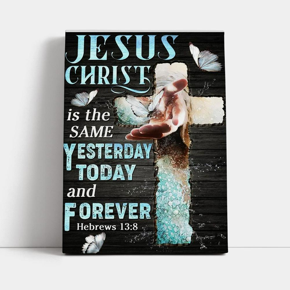 Jesus Christ Is The Same Yesterday Today And Forever Canvas Prints - Jesus Christ Canvas Art - Christian Wall Decor