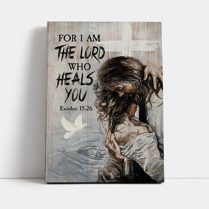 Jesus For I Am The Lord Who Heals You Canvas Art - Christian Art - Bible Verse Wall Art - Religious Home Decor