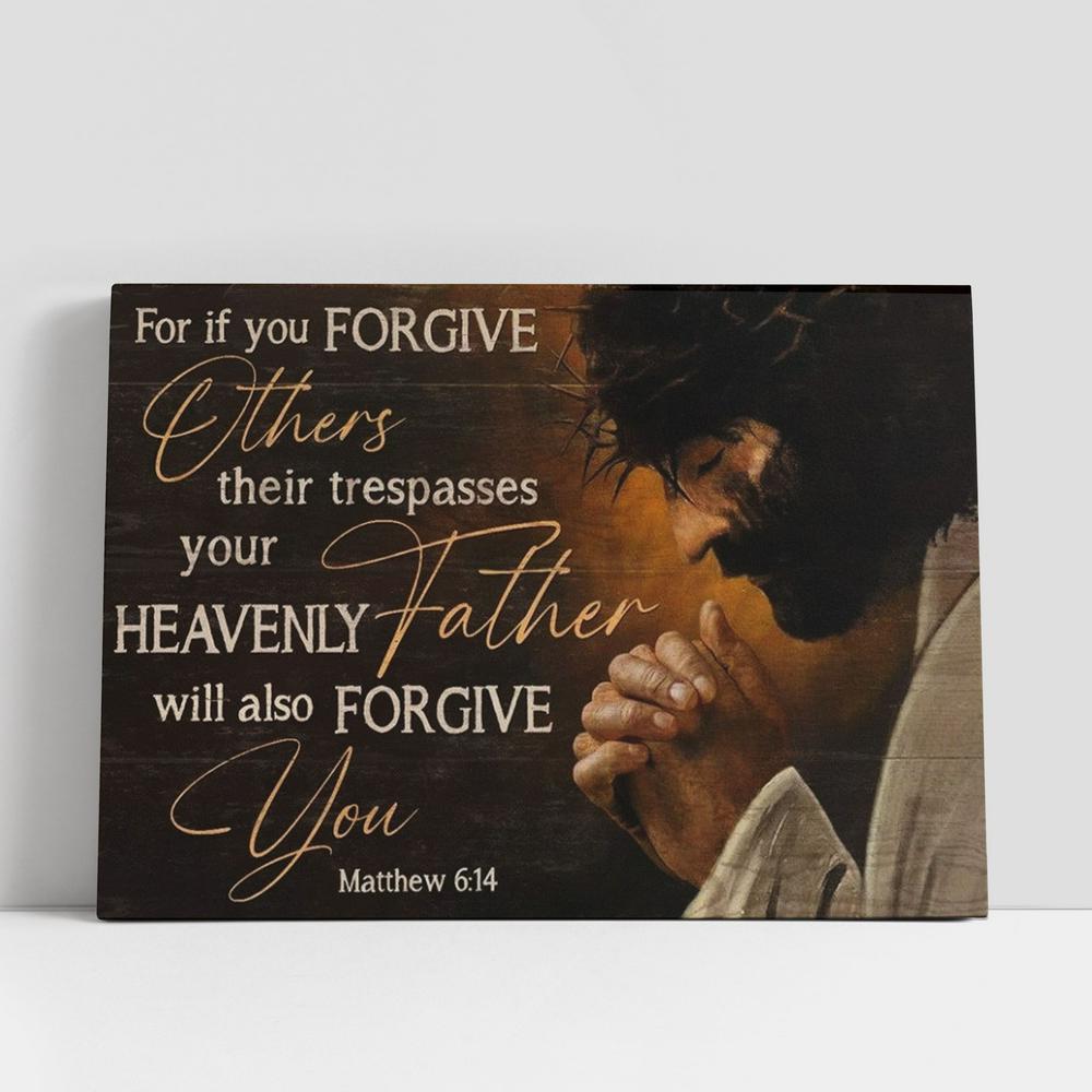 Jesus For If You Forgive Others Their Trespasses, Your Heavenly Father Will Also Forgive You Canvas Poster