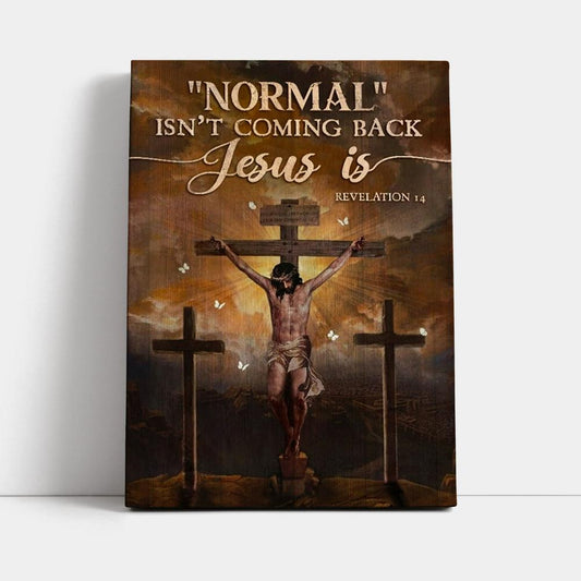 Jesus Painting, Cross Symbol, Normal Isn't Coming Back Jesus Is Canvas Poster