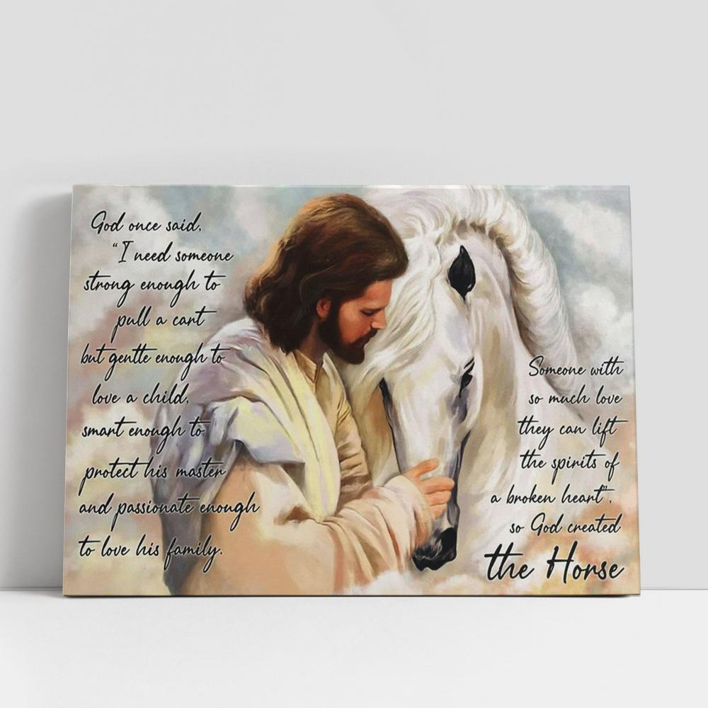 Jesus Someone With So Much Love They Can Lift The Spirits Of A Broken Heart So God Created The Horse Canvas Prints, Christian Gifts Wall Art