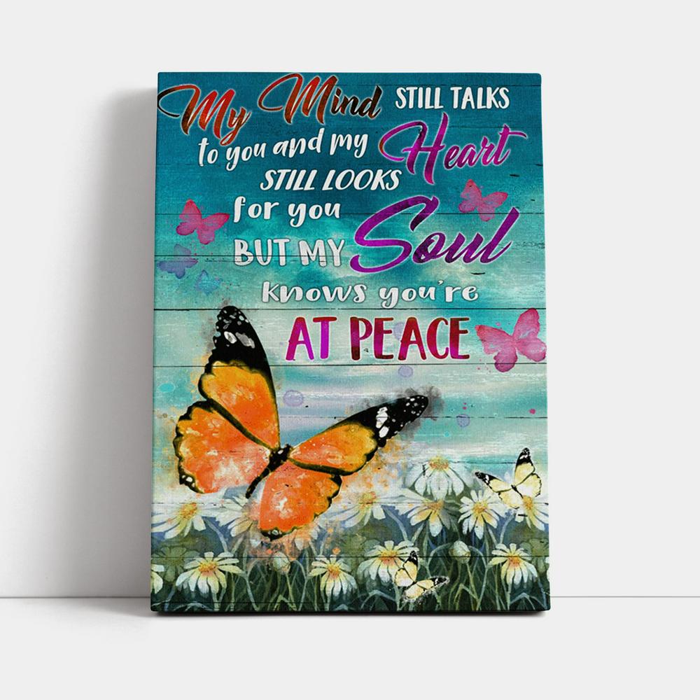 My Mind Still Talks To You And My Heart Still Looks For You But My Soul Knows You're At Peace Canvas Prints - Bible Verse Canvas Art