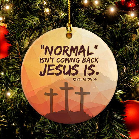 Normal Isn't Coming Back Jesus Is Revelation 14 Circle Ceramic Christmas Ornament, Christmas Ornaments 2023