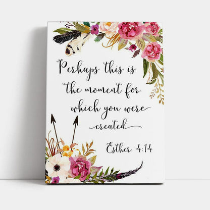 Perhaps This Is The Moment You Were Created For Esther 4 14 Canvas Wall Art - Christian Canvas Wall Art Decor