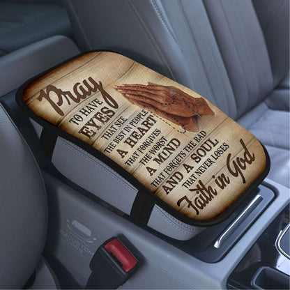 Pray To Have Eyes That See The Best In People Car Armrest Seat Cover, Bible Verse Car Center Console Cover, Scripture Car Accessory