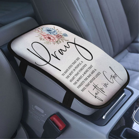 Pray To Have The Eyes That See The Best In People Christian Car Armrest Seat Cover, Bible Verse Car Center Console Cover, Scripture Car Accessory