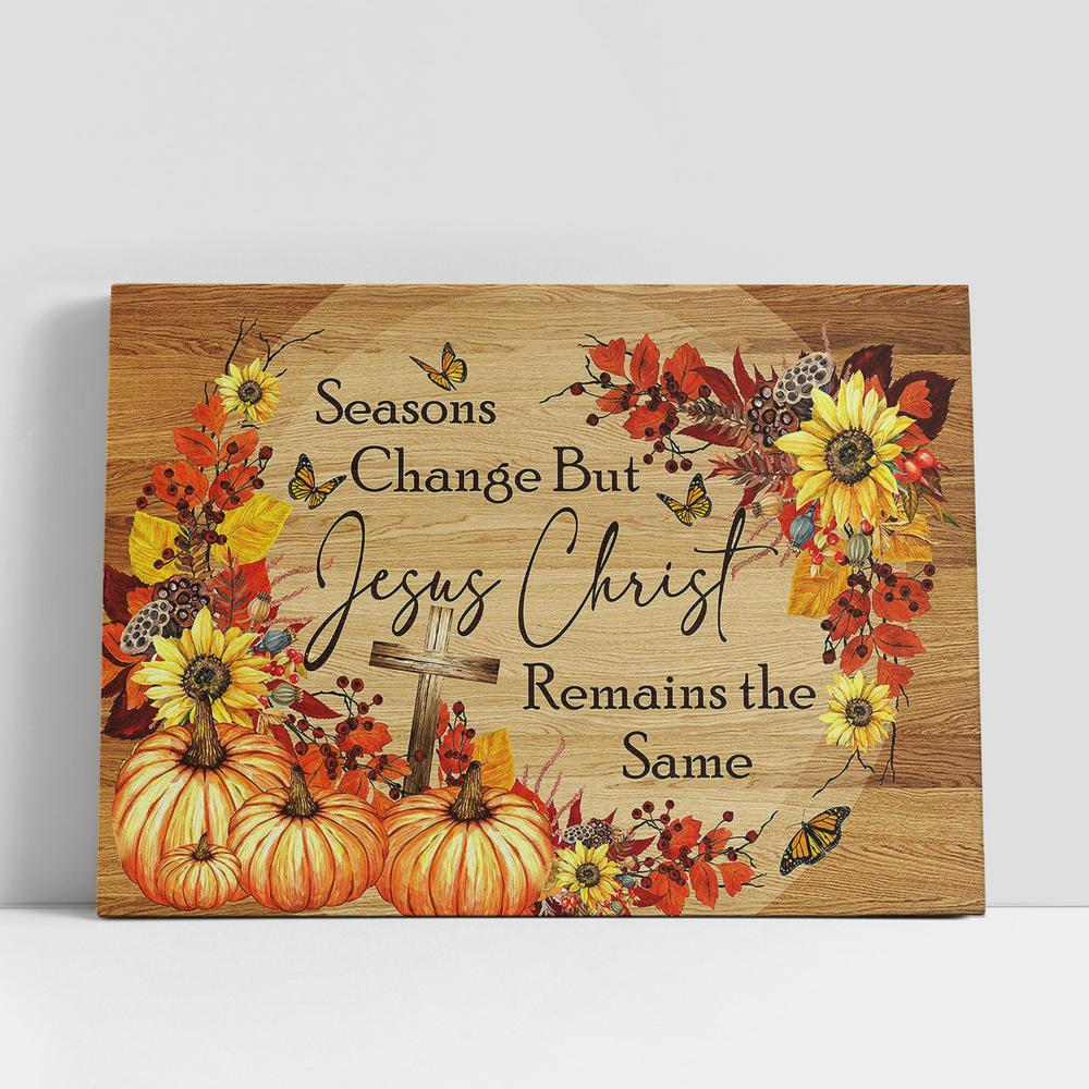 Seasons Change But Jesus Christ Remain The Same Autumn Butterfly Cross Pumpkin Canvas Wall Art, Bible Verse Canvas, Religious Prints