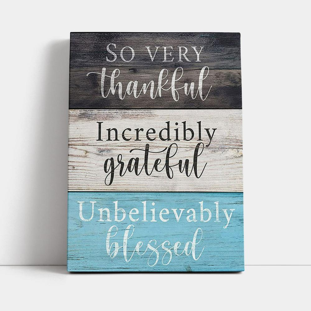 So Very Thankful Incredibly Grateful Unbelievably Blessed Canvas Wall Art - Christian Canvas Wall Art Decor