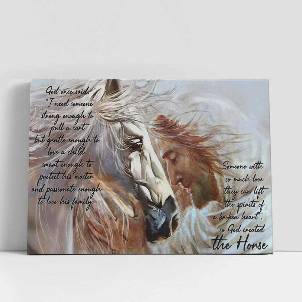 Someone With So Much Love They Can Lift The Spirits Of A Broken Heart So God Created The Horse Jesus Canvas Prints, Christian Gifts Wall Art