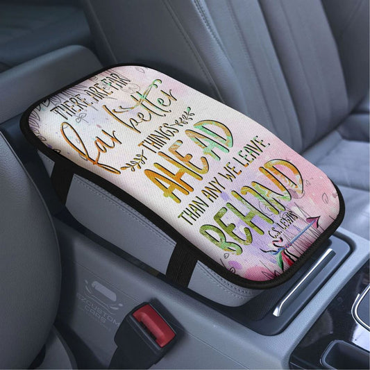 There Are Far Better Things Ahead Than Any We Leave Behind Car Armrest Seat Cover, Bible Verse Car Center Console Cover, Scripture Car Accessory