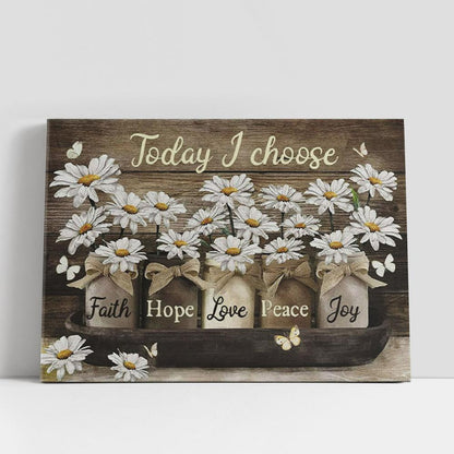 Today I Choose Faith Hope Love Peace Joy Daisies Jar Canvas Wall Art, Christian Gifts Wall Decor