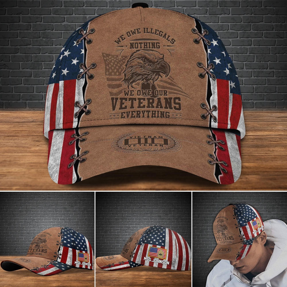 Veteran Cap, Vietnam Veteran Veteran Cap,We Owe ILLegals Nothing We Owe Our Veterans Everything, Custom Your Cap