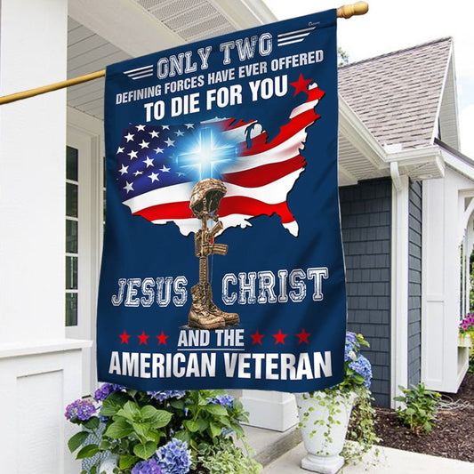 Veteran Flag, Only Two Defining Forces Have Ever Offered To Die For You Jesus Christ And The American Veteran Flag