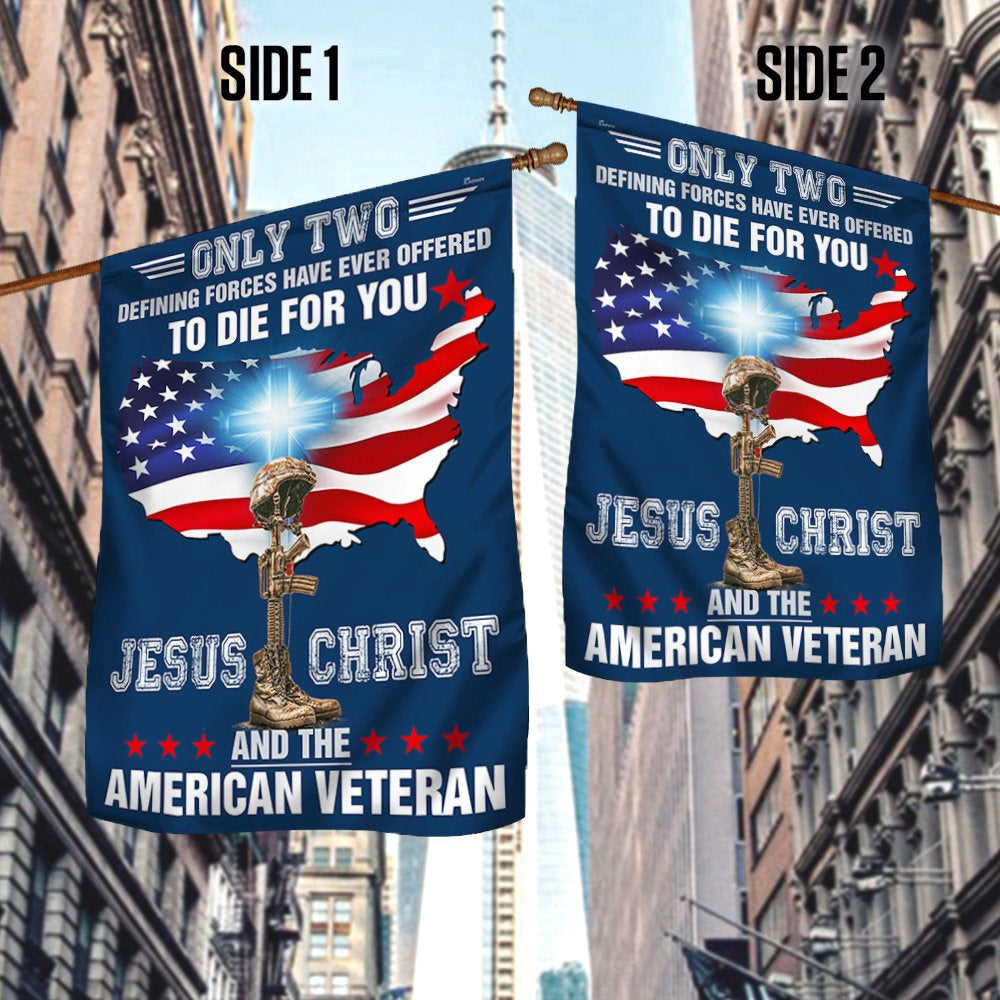 Veteran Flag, Only Two Defining Forces Have Ever Offered To Die For You Jesus Christ And The American Veteran Flag