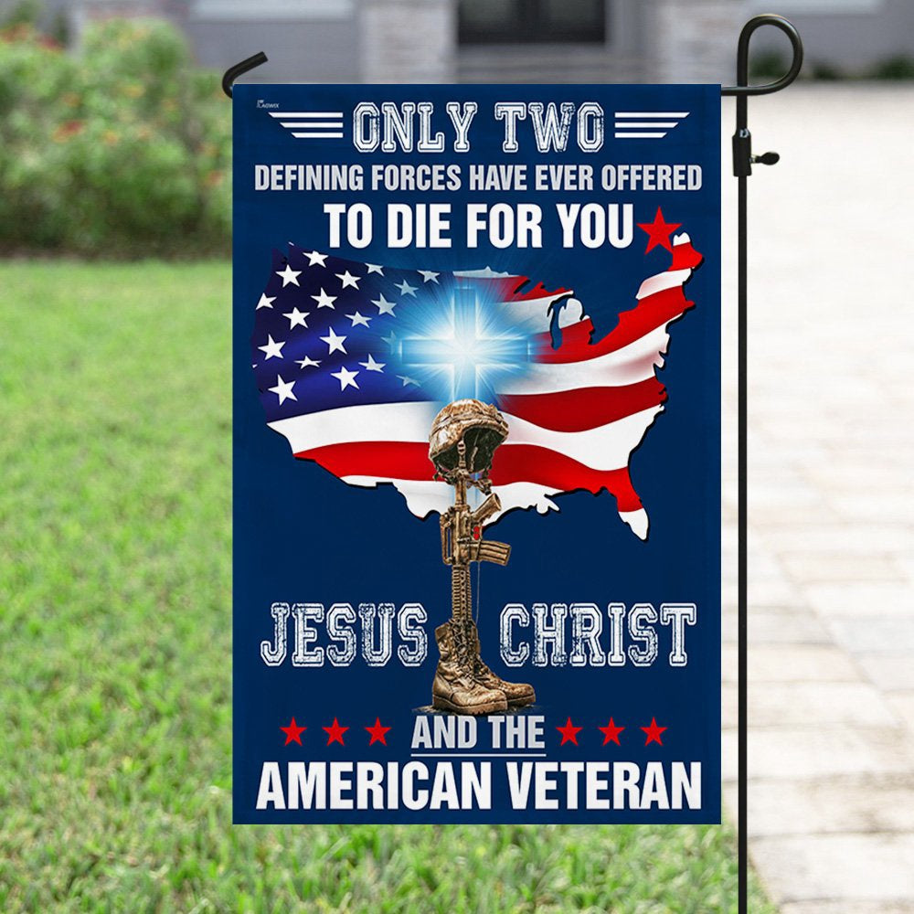 Veteran Flag, Only Two Defining Forces Have Ever Offered To Die For You Jesus Christ And The American Veteran Flag