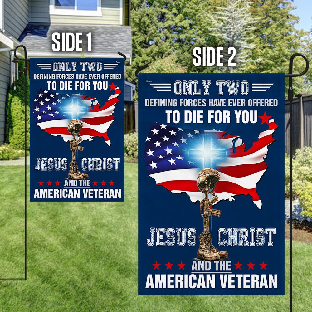 Veteran Flag, Only Two Defining Forces Have Ever Offered To Die For You Jesus Christ And The American Veteran Flag
