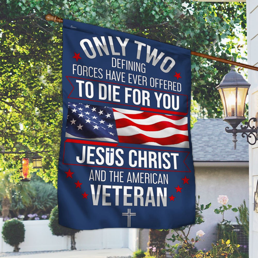 Veteran Flag, Veteran Only Two Defining Forces Have Ever Offered To Die For You Jesus Christ And the American Veteran Fla
