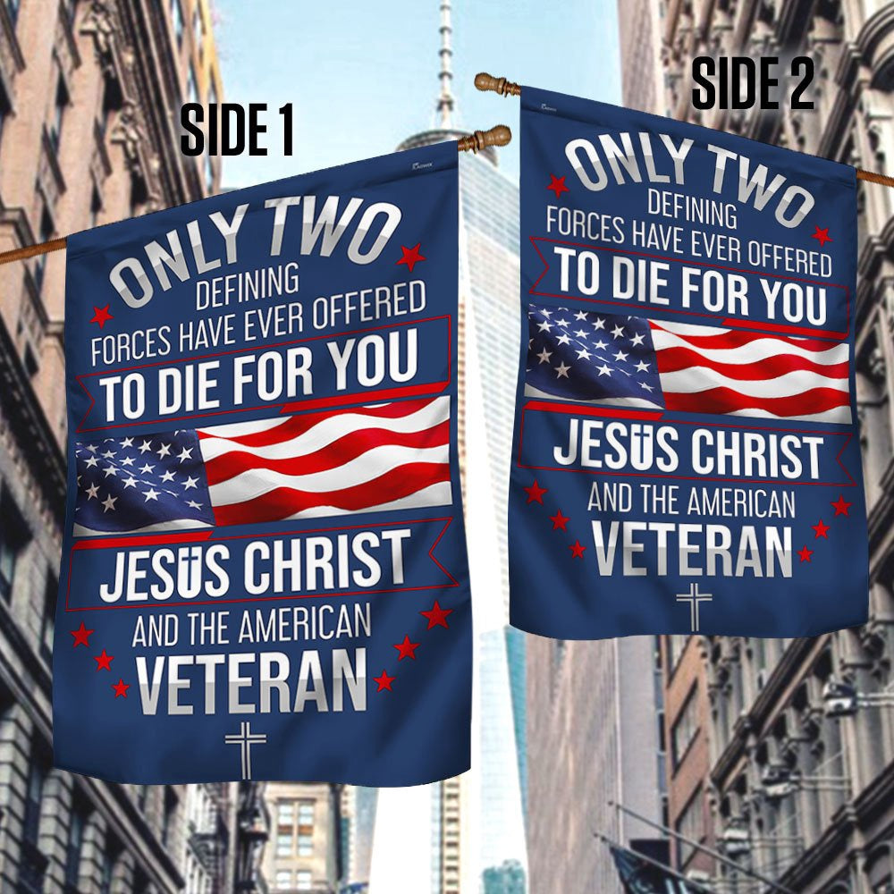 Veteran Flag, Veteran Only Two Defining Forces Have Ever Offered To Die For You Jesus Christ And the American Veteran Fla