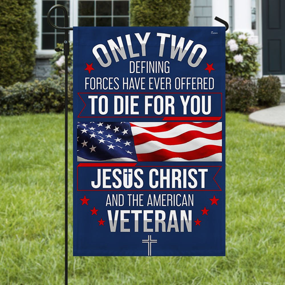 Veteran Flag, Veteran Only Two Defining Forces Have Ever Offered To Die For You Jesus Christ And the American Veteran Fla