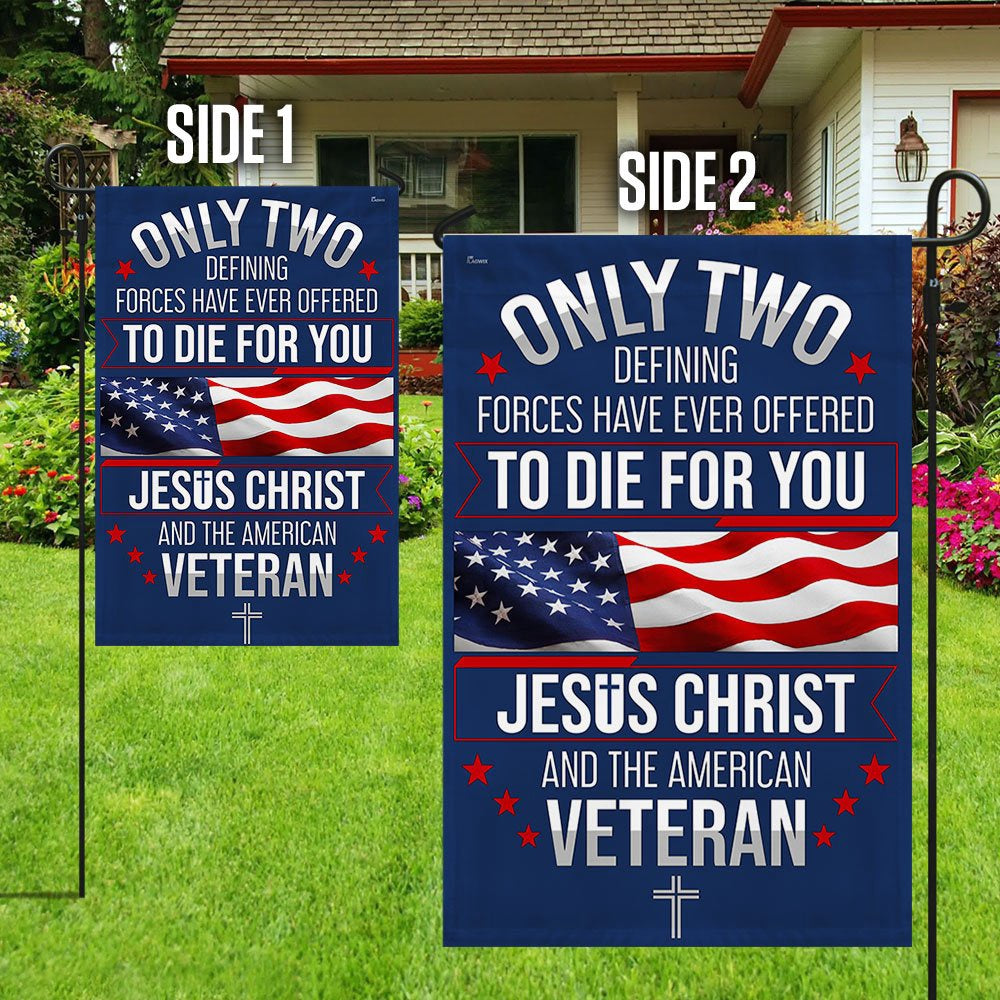 Veteran Flag, Veteran Only Two Defining Forces Have Ever Offered To Die For You Jesus Christ And the American Veteran Fla