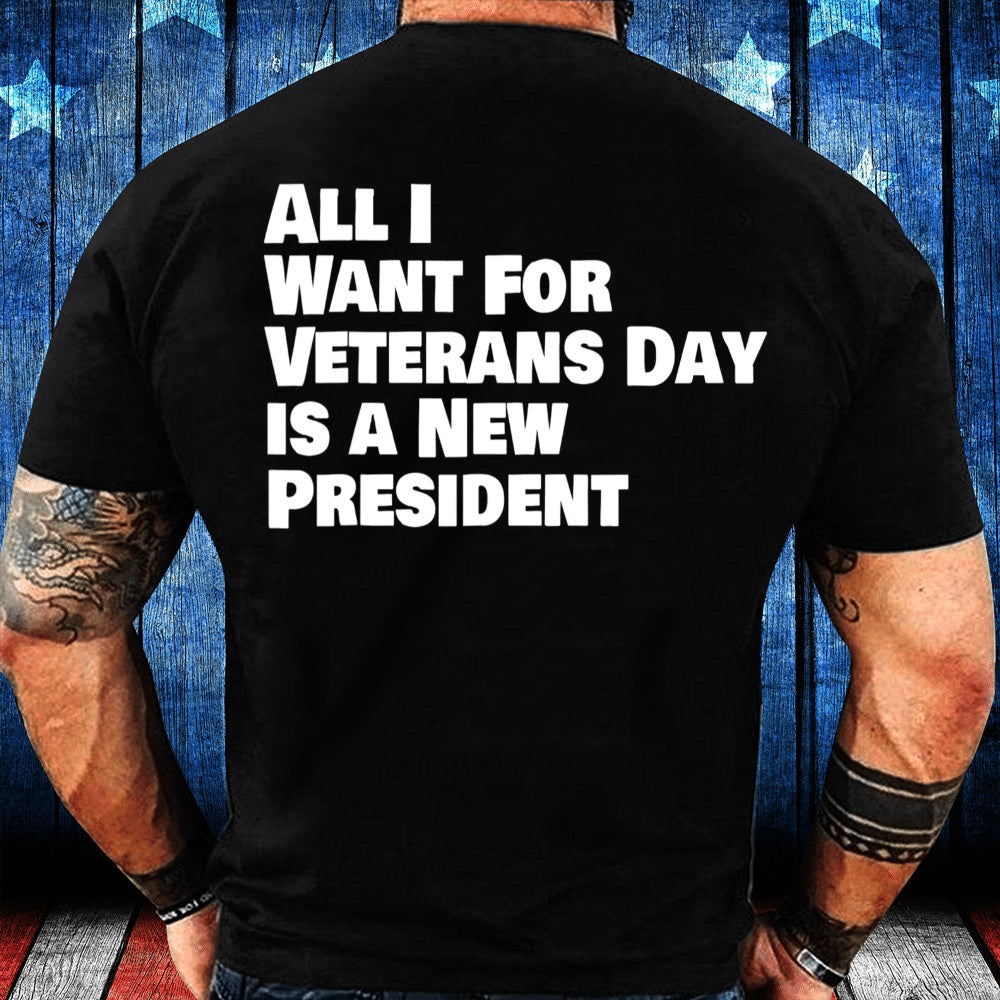 Veteran Tee Shirts, All I Want For Veterans Day Is A New A President T-Shirt, Veterans Day Shirts