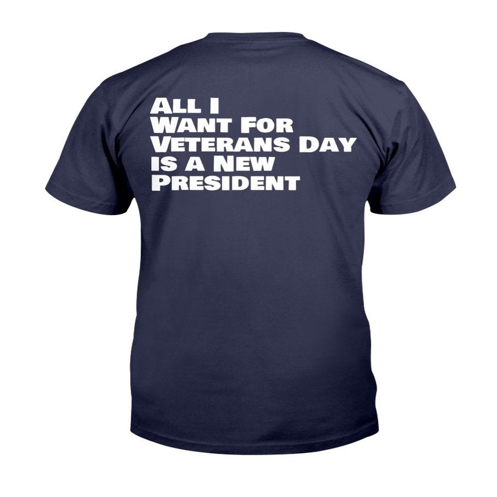 Veteran Tee Shirts, All I Want For Veterans Day Is A New A President T-Shirt, Veterans Day Shirts