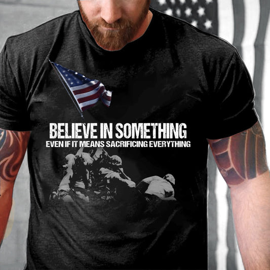Veteran Tee Shirts, Believe In Something Even If It Means Sacrificing Everything T-Shirt, Veterans Day Shirts