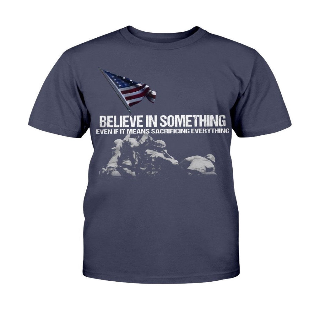 Veteran Tee Shirts, Believe In Something Even If It Means Sacrificing Everything T-Shirt, Veterans Day Shirts