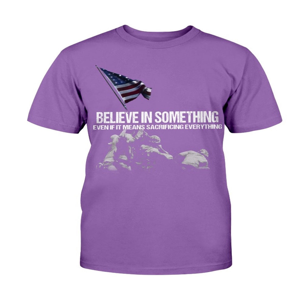 Veteran Tee Shirts, Believe In Something Even If It Means Sacrificing Everything T-Shirt, Veterans Day Shirts