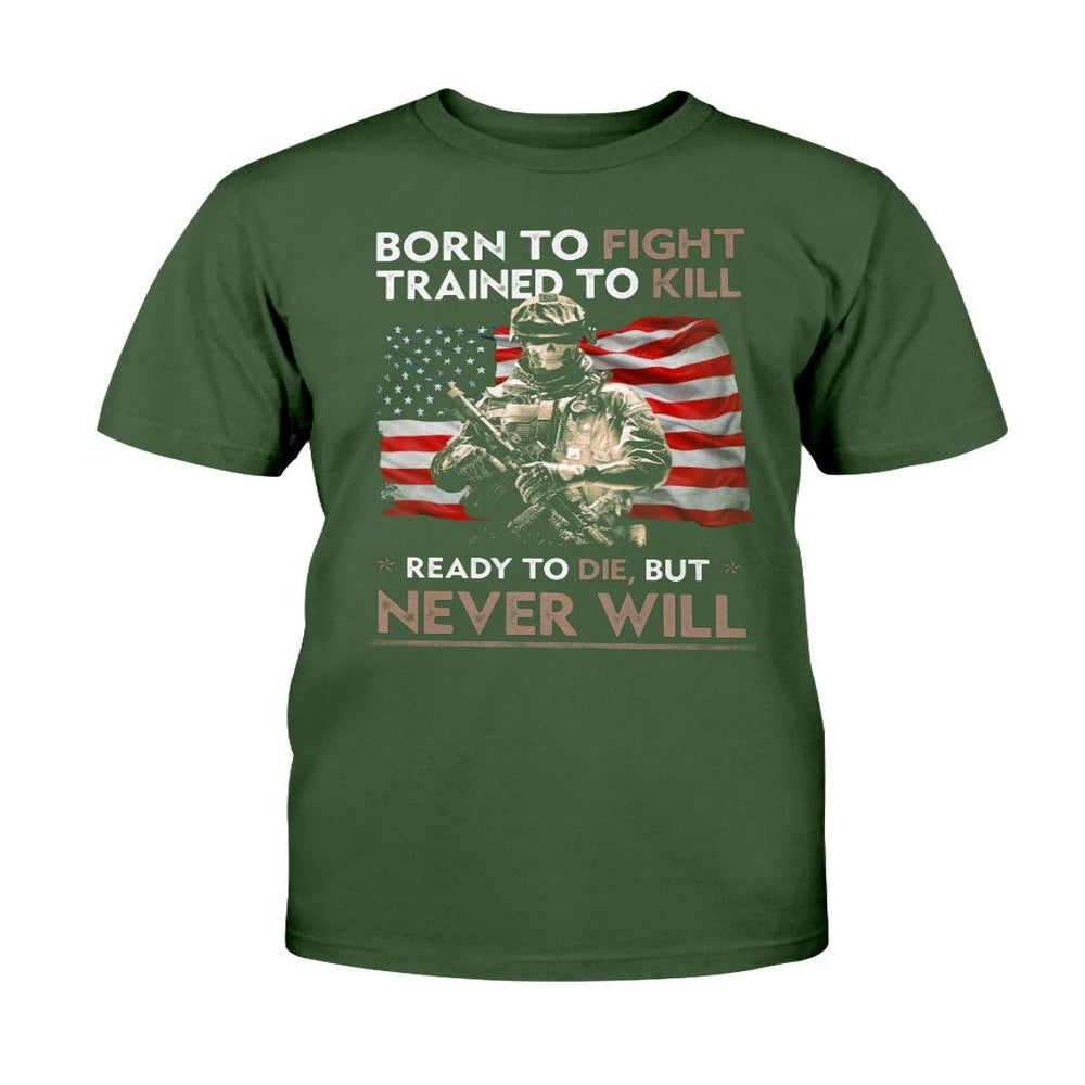 Veteran Tee Shirts, Born To Fight Trained To Kill Ready To Die But Never Will T-Shirt, Veterans Day Shirts