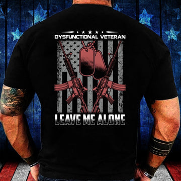 Veteran Tee Shirts, Dysfunctional Veteran Leave Me Alone T Shirt, Veterans Day Shirts