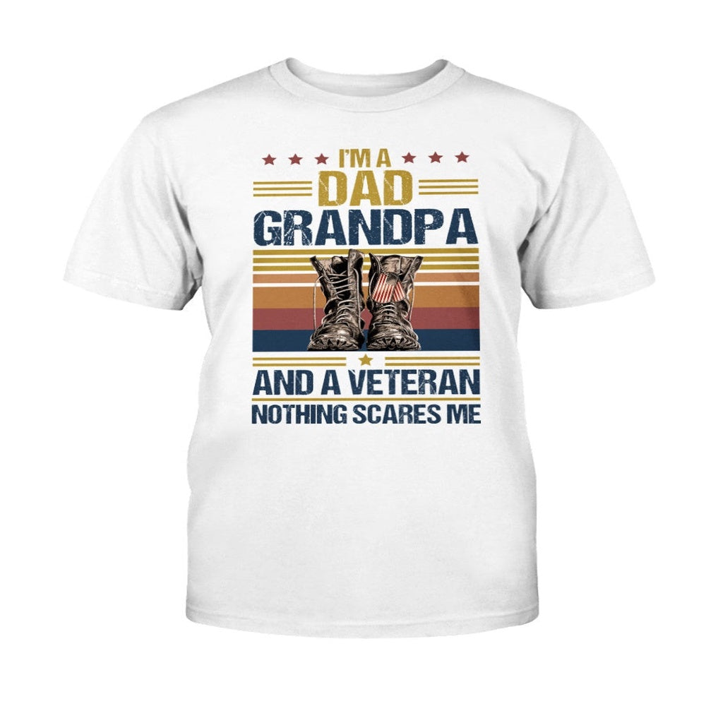 Veteran Tee Shirts, Fathers Day Gift Happy Shirt I'm A Dad Grandpa And A Veteran Nothing Scares Me T-Shirt, Veterans Day Shirts