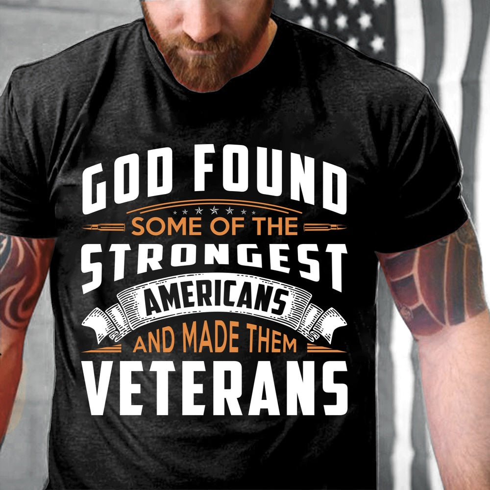 Veteran Tee Shirts, God Found Some Of The Strongest Americans And Made Them Veterans T-Shirt, Veterans Day Shirts
