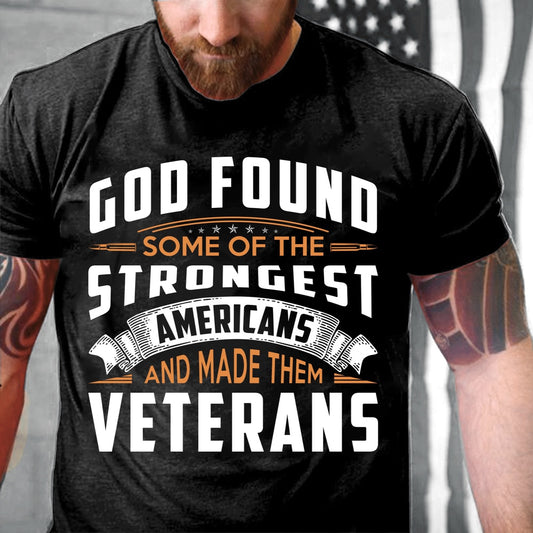 Veteran Tee Shirts, God Found Some Of The Strongest Americans And Made Them Veterans T-Shirt, Veterans Day Shirts