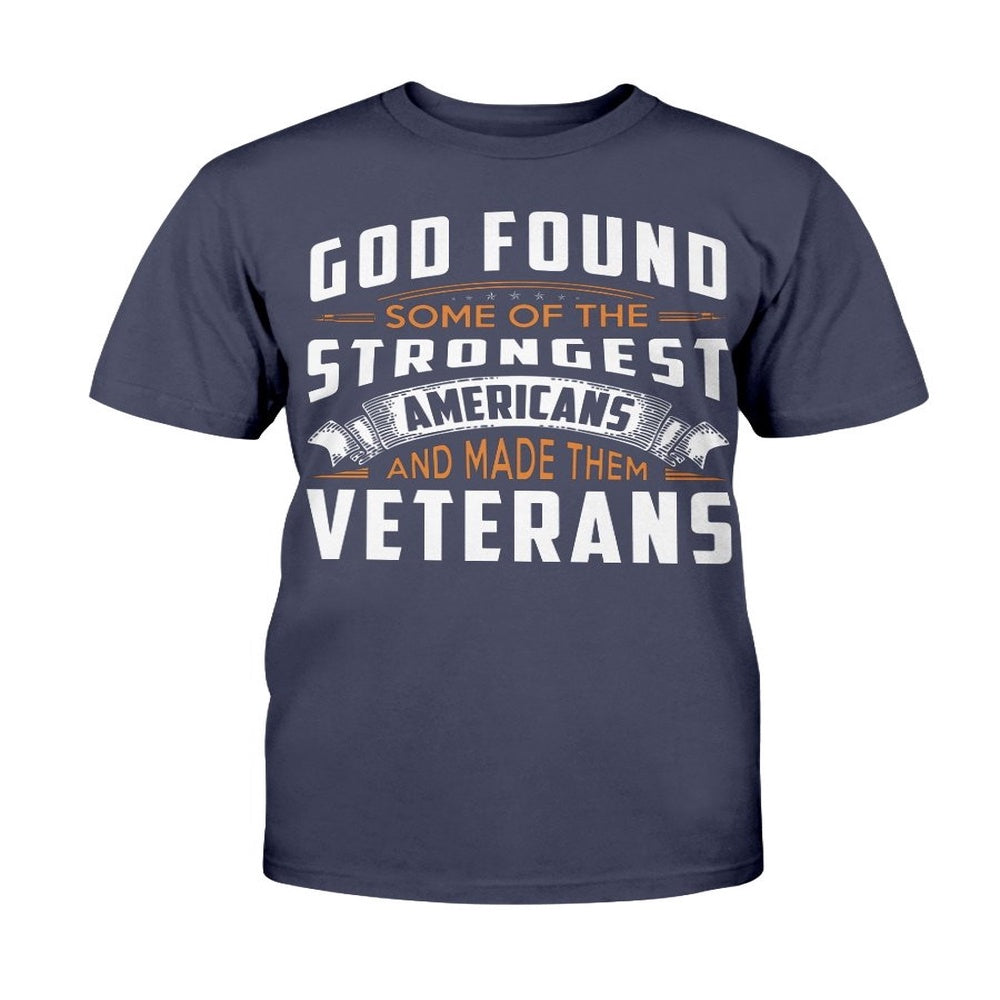 Veteran Tee Shirts, God Found Some Of The Strongest Americans And Made Them Veterans T-Shirt, Veterans Day Shirts