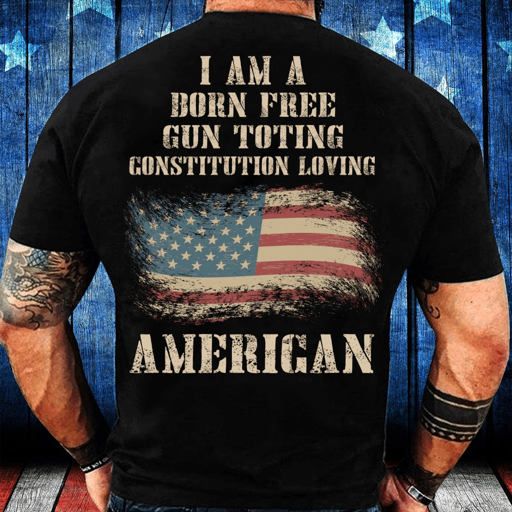 Veteran Tee Shirts, I Am A Born Free Gun-Toting Constitution Loving American T-Shirt, Veterans Day Shirts