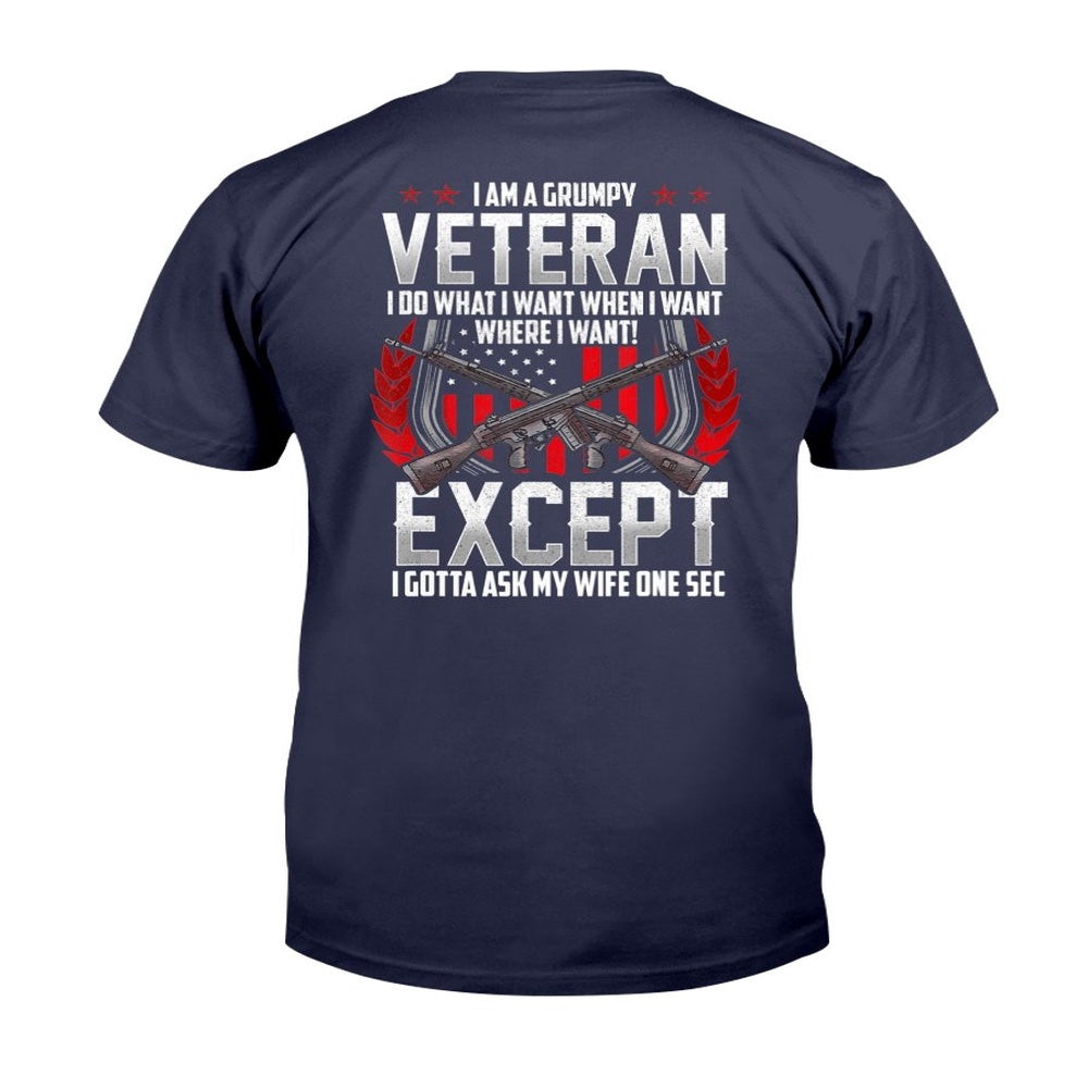 Veteran Tee Shirts, I Am A Grumpy Veteran I Do What I Want When I Want Where I Want Except I Gotta Ask My Wife One Sec T-Shirt, Veterans Day Shirts