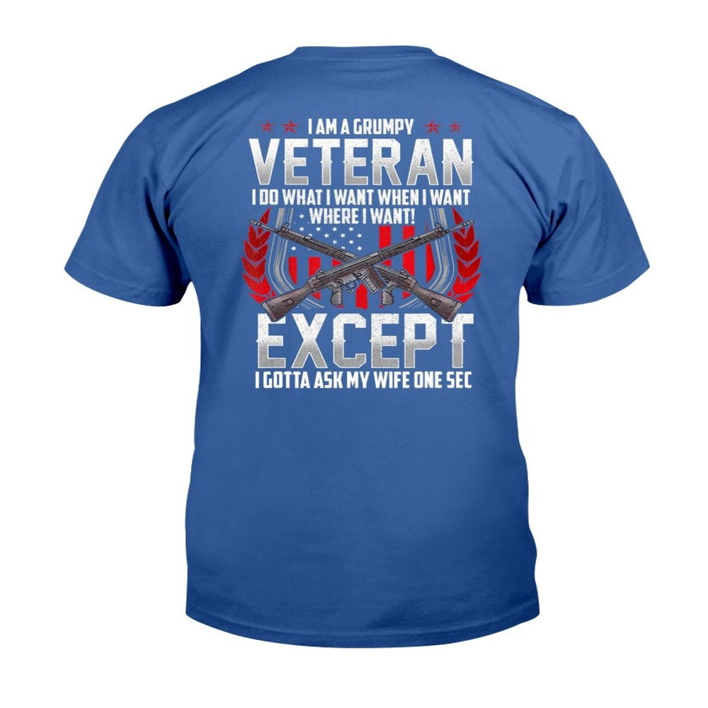 Veteran Tee Shirts, I Am A Grumpy Veteran I Do What I Want When I Want Where I Want Except I Gotta Ask My Wife One Sec T-Shirt, Veterans Day Shirts