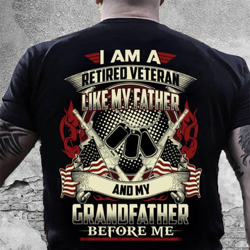 Veteran Tee Shirts, I Am A Retired Veteran Like My Father And My Grandfather Before Me T-Shirt, Veterans Day Shirts