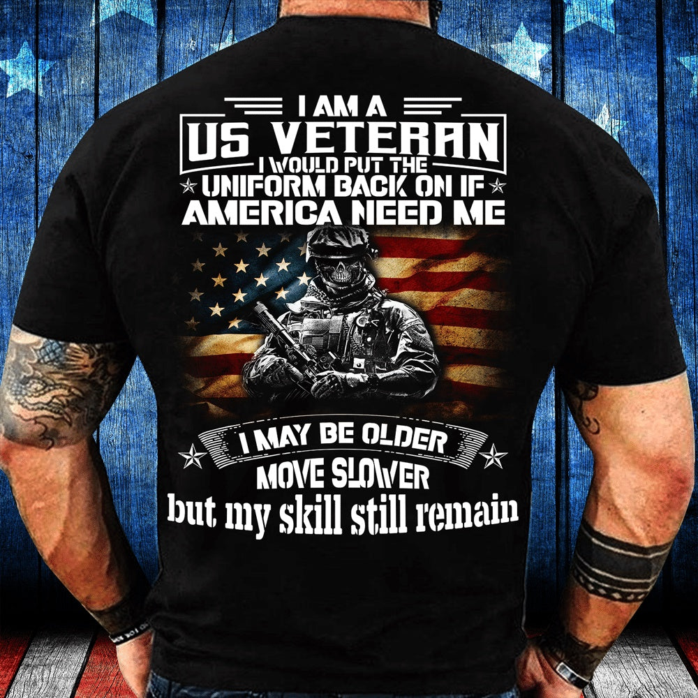 Veteran Tee Shirts, I Am A US Veteran I Would Put The Uniform Back On If America Needed Me T-Shirt, Veterans Day Shirts