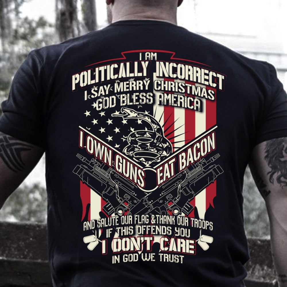 Veteran Tee Shirts, I Am Politically Incorrect I Say Merry Christmas God Bless America I Own Guns Eat Bacon T-Shirt, Veterans Day Shirts