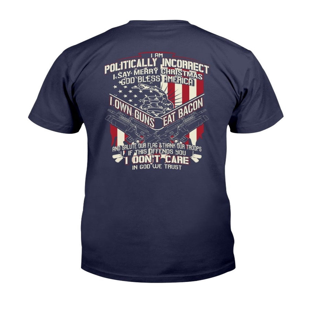 Veteran Tee Shirts, I Am Politically Incorrect I Say Merry Christmas God Bless America I Own Guns Eat Bacon T-Shirt, Veterans Day Shirts