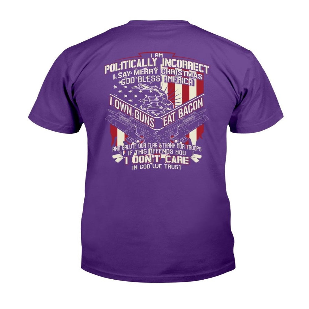 Veteran Tee Shirts, I Am Politically Incorrect I Say Merry Christmas God Bless America I Own Guns Eat Bacon T-Shirt, Veterans Day Shirts