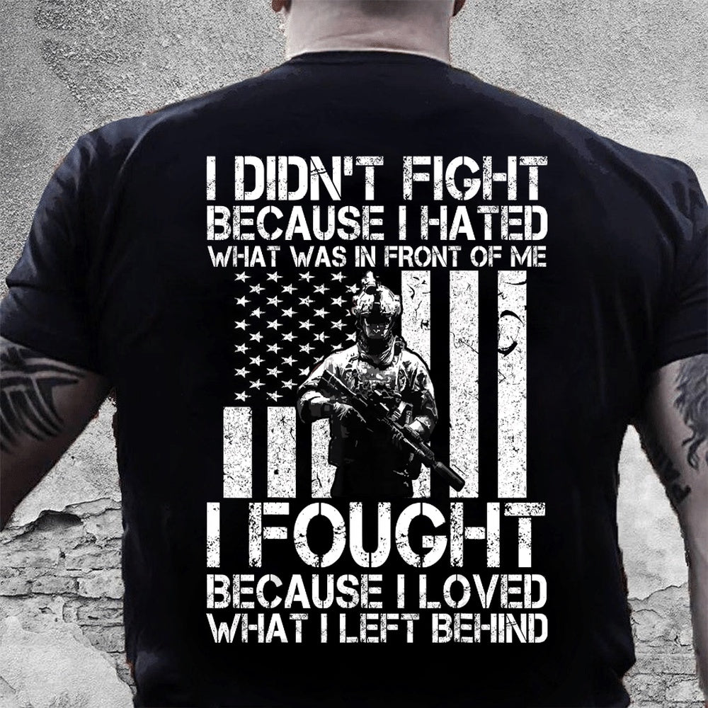 Veteran Tee Shirts, I Didn't Fight Because I Hated - I Fought Because I Loved T-Shirt, Veterans Day Shirts