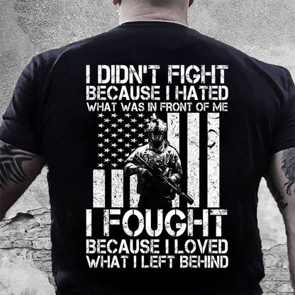 Veteran Tee Shirts, I Didn't Fight Because I Hated - I Fought Because I Loved T-Shirt, Veterans Day Shirts
