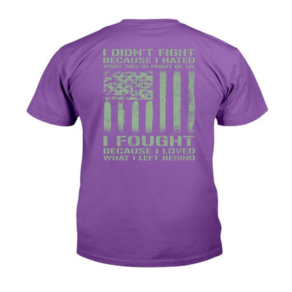 Veteran Tee Shirts, I Didn't Fight Because I Hated What Was In Front Of Me I Fought T-Shirt, Veterans Day Shirts