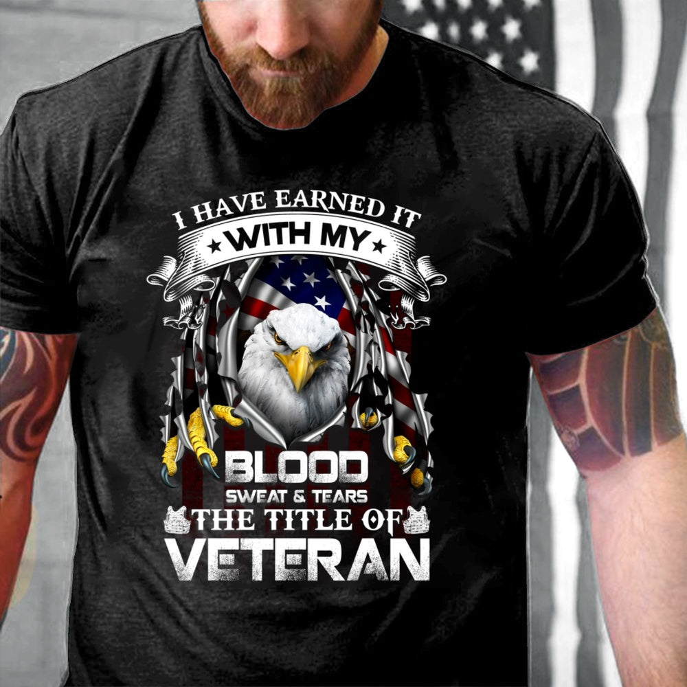 Veteran Tee Shirts, I Have Earned It With My Blood Sweat & Tears The Title Of Veteran T-Shirt, Veterans Day Shirts