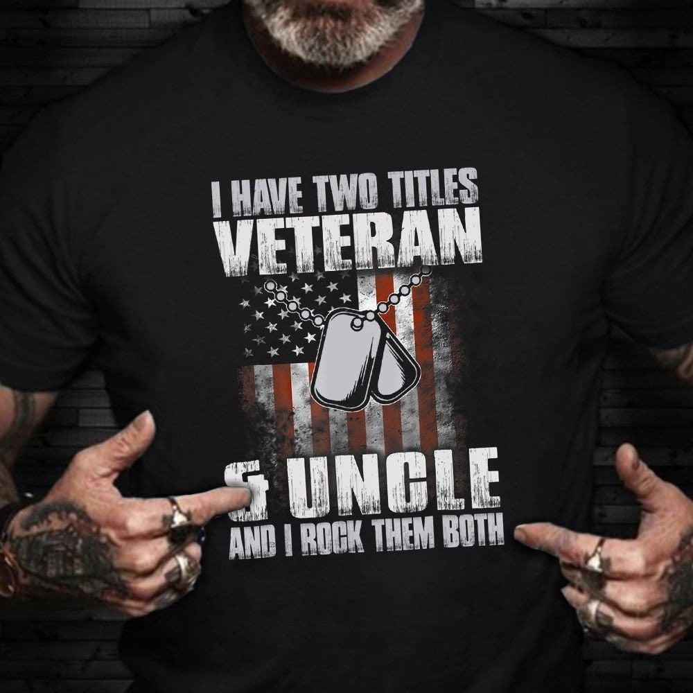 Veteran Tee Shirts, I Have Two Titles Veteran And Uncle Shirt Retired Military Veteran T-Shirt Gift For Uncle, Veterans Day Shirts