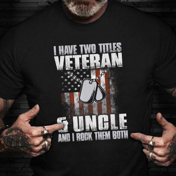 Veteran Tee Shirts, I Have Two Titles Veteran And Uncle Shirt Retired Military Veteran T-Shirt Gift For Uncle, Veterans Day Shirts