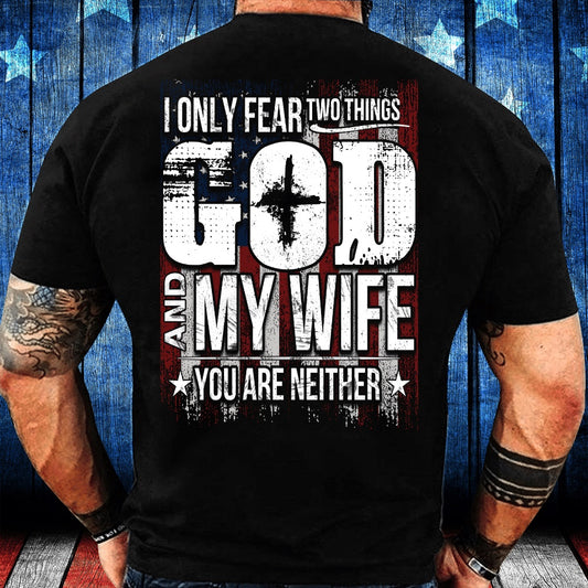 Veteran Tee Shirts, I Only Fear 2 Things God And My Wife You Are Neither T-Shirt, Veterans Day Shirts
